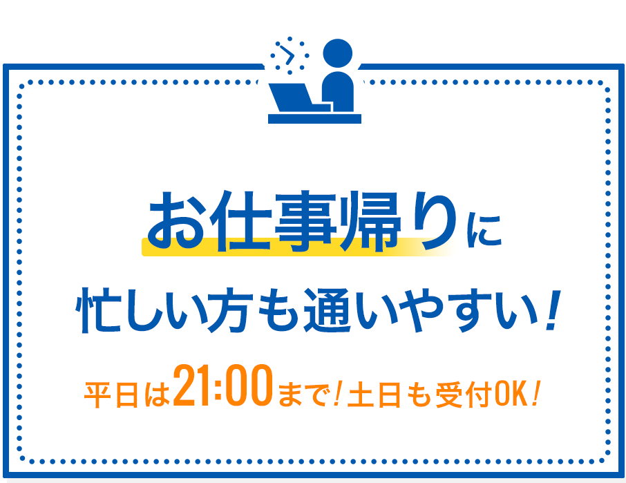 お仕事帰りに 忙しい方も通いやすい！